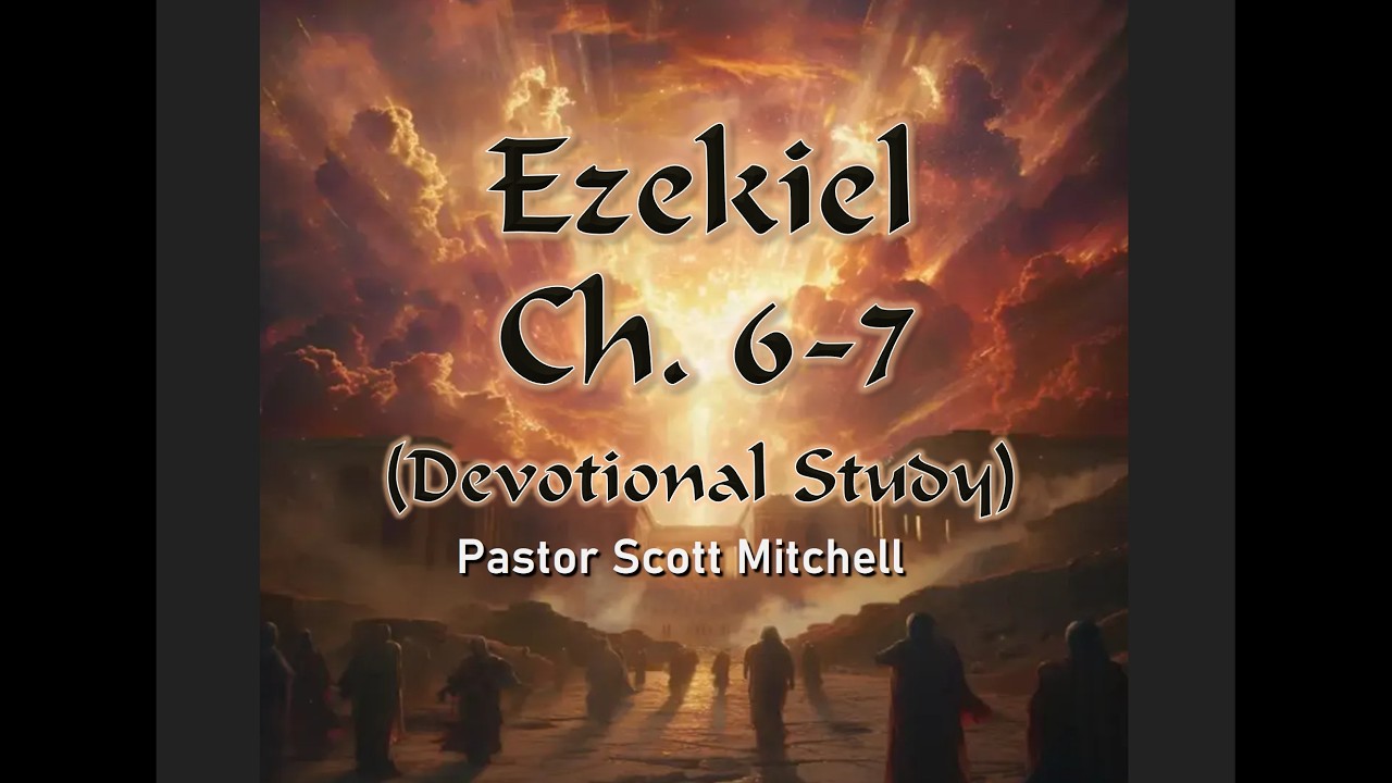 Ezekiel Chapter 6-7, Devotional Study, Scott Mitchell